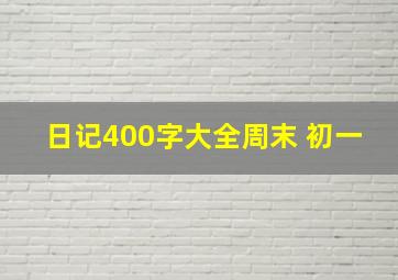 日记400字大全周末 初一